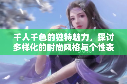 千人千色的独特魅力，探讨多样化的时尚风格与个性表达