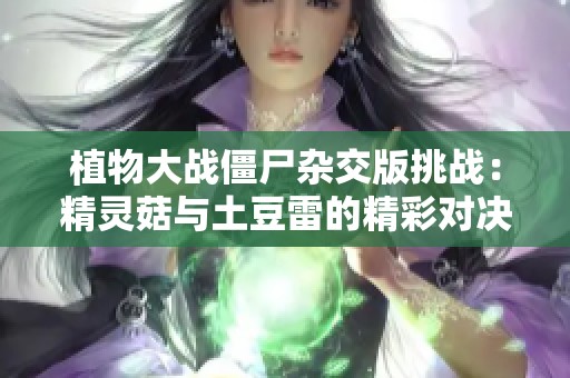 植物大战僵尸杂交版挑战：精灵菇与土豆雷的精彩对决