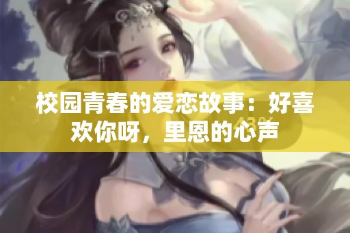 校园青春的爱恋故事：好喜欢你呀，里恩的心声