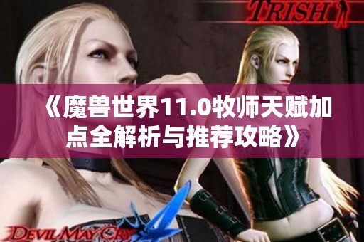 《魔兽世界11.0牧师天赋加点全解析与推荐攻略》