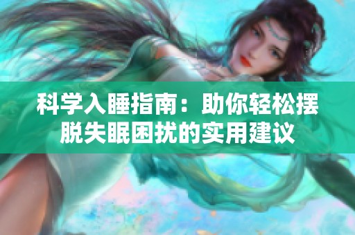 科学入睡指南：助你轻松摆脱失眠困扰的实用建议