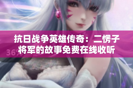 抗日战争英雄传奇：二愣子将军的故事免费在线收听