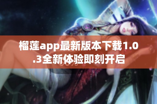 榴莲app最新版本下载1.0.3全新体验即刻开启