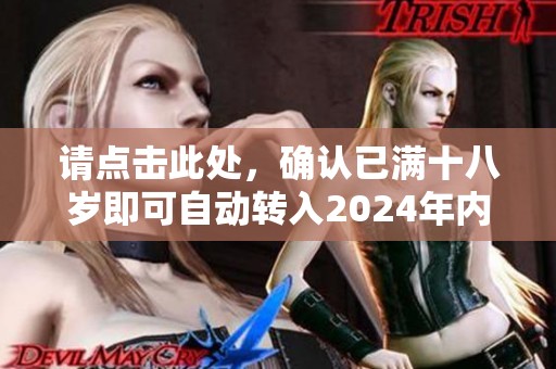 请点击此处，确认已满十八岁即可自动转入2024年内容
