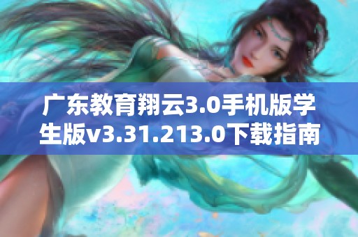 广东教育翔云3.0手机版学生版v3.31.213.0下载指南