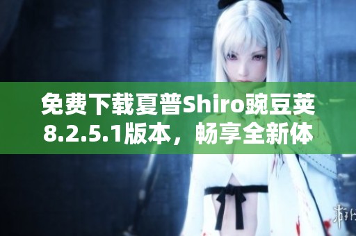 免费下载夏普Shiro豌豆荚8.2.5.1版本，畅享全新体验