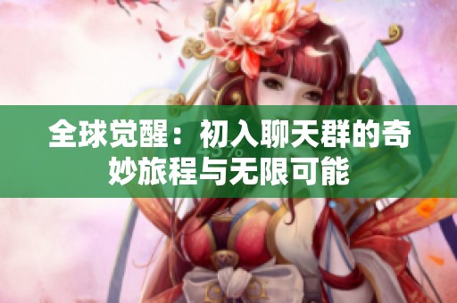 全球觉醒：初入聊天群的奇妙旅程与无限可能