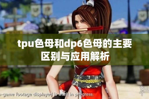 tpu色母和dp6色母的主要区别与应用解析