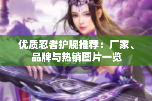 优质忍者护腕推荐：厂家、品牌与热销图片一览