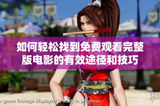 如何轻松找到免费观看完整版电影的有效途径和技巧