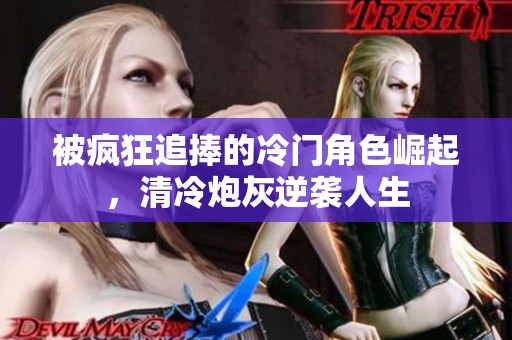 被疯狂追捧的冷门角色崛起，清冷炮灰逆袭人生