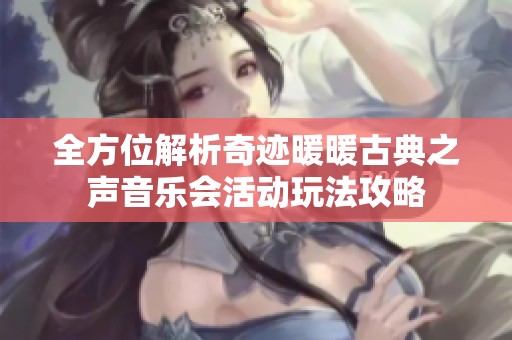 全方位解析奇迹暖暖古典之声音乐会活动玩法攻略