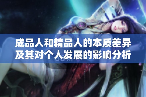 成品人和精品人的本质差异及其对个人发展的影响分析