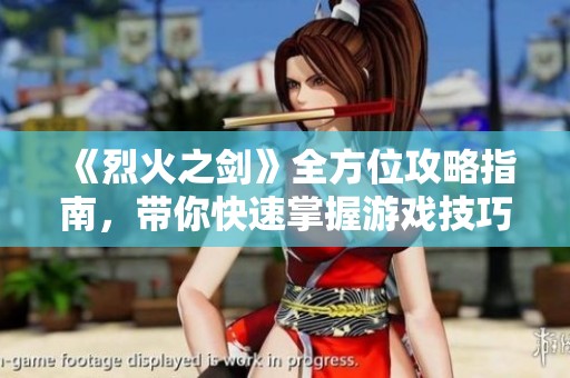 《烈火之剑》全方位攻略指南，带你快速掌握游戏技巧与策略