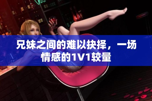 兄妹之间的难以抉择，一场情感的1V1较量