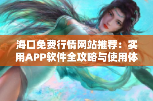 海口免费行情网站推荐：实用APP软件全攻略与使用体验