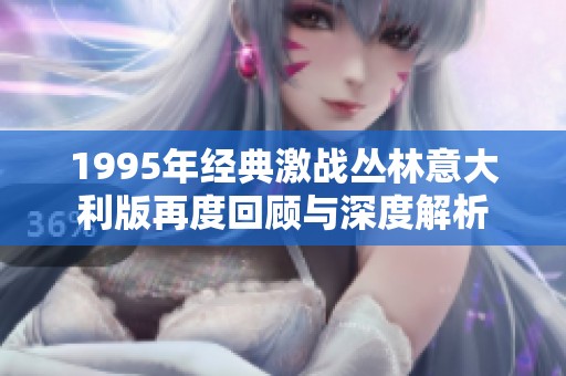 1995年经典激战丛林意大利版再度回顾与深度解析