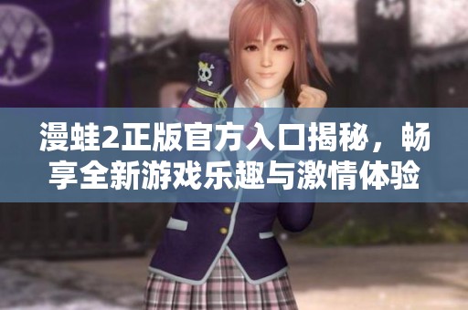 漫蛙2正版官方入口揭秘，畅享全新游戏乐趣与激情体验
