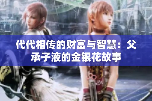 代代相传的财富与智慧：父承子液的金银花故事