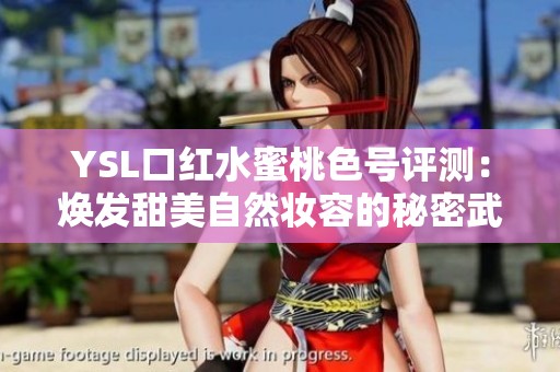 YSL口红水蜜桃色号评测：焕发甜美自然妆容的秘密武器