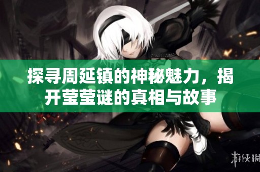 探寻周延镇的神秘魅力，揭开莹莹谜的真相与故事