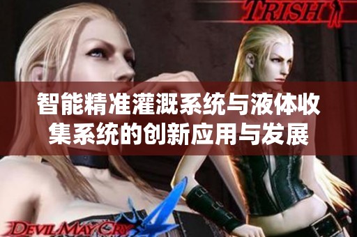 智能精准灌溉系统与液体收集系统的创新应用与发展
