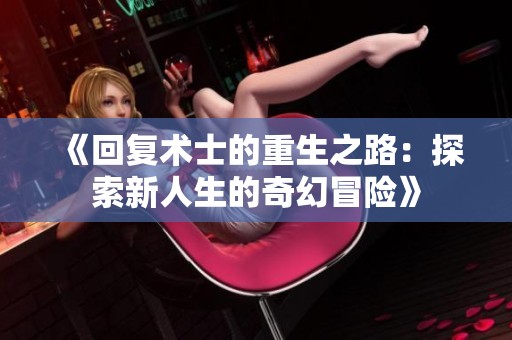 《回复术士的重生之路：探索新人生的奇幻冒险》