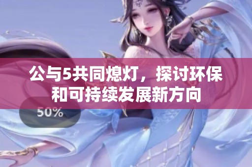 公与5共同熄灯，探讨环保和可持续发展新方向