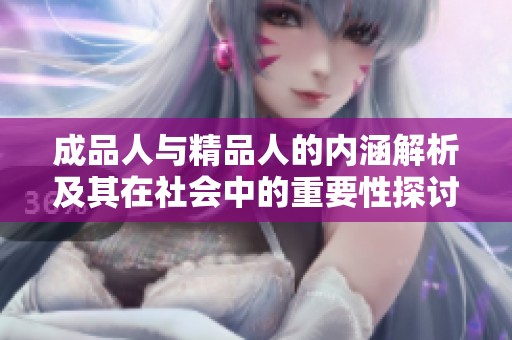 成品人与精品人的内涵解析及其在社会中的重要性探讨