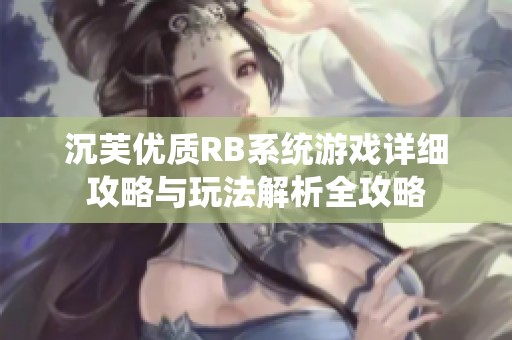 沉芙优质RB系统游戏详细攻略与玩法解析全攻略