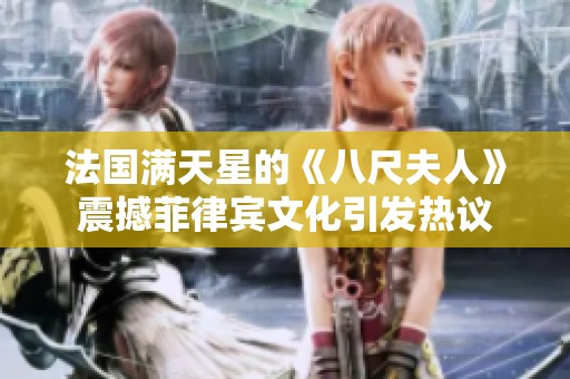 法国满天星的《八尺夫人》震撼菲律宾文化引发热议