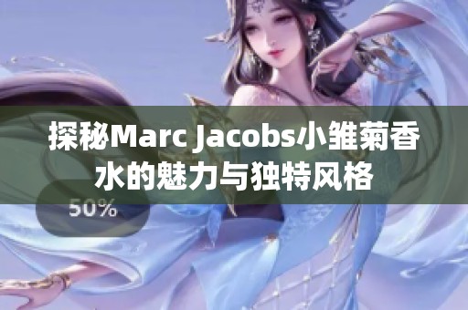 探秘Marc Jacobs小雏菊香水的魅力与独特风格