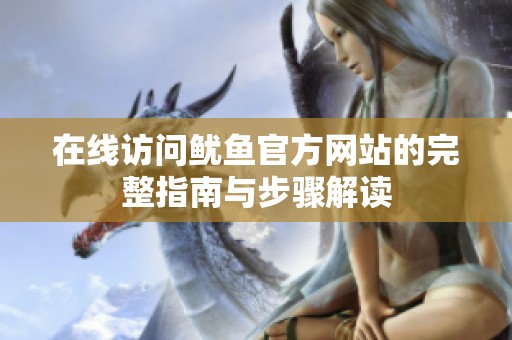 在线访问鱿鱼官方网站的完整指南与步骤解读