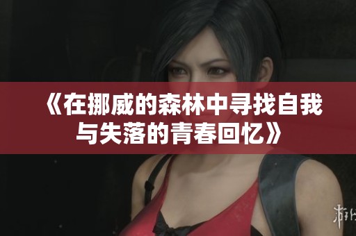 《在挪威的森林中寻找自我与失落的青春回忆》