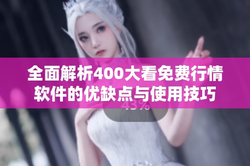 全面解析400大看免费行情软件的优缺点与使用技巧