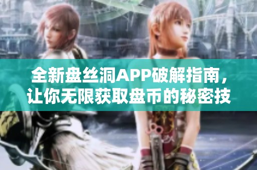 全新盘丝洞APP破解指南，让你无限获取盘币的秘密技巧揭秘