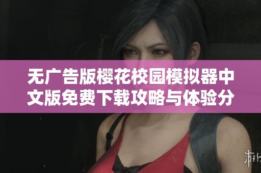 无广告版樱花校园模拟器中文版免费下载攻略与体验分享