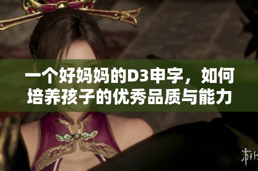 一个好妈妈的D3申字，如何培养孩子的优秀品质与能力