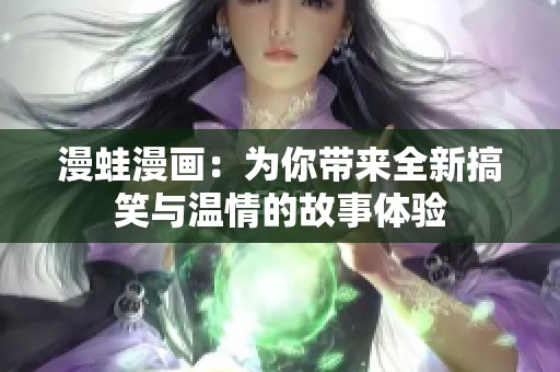 漫蛙漫画：为你带来全新搞笑与温情的故事体验