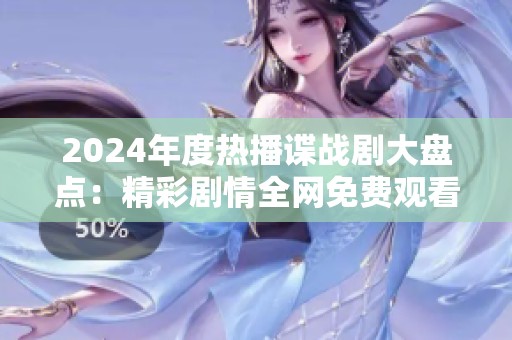 2024年度热播谍战剧大盘点：精彩剧情全网免费观看