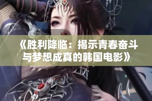 《胜利降临：揭示青春奋斗与梦想成真的韩国电影》