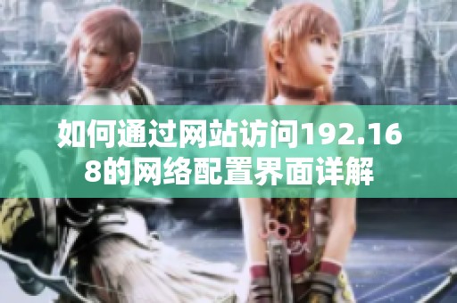 如何通过网站访问192.168的网络配置界面详解