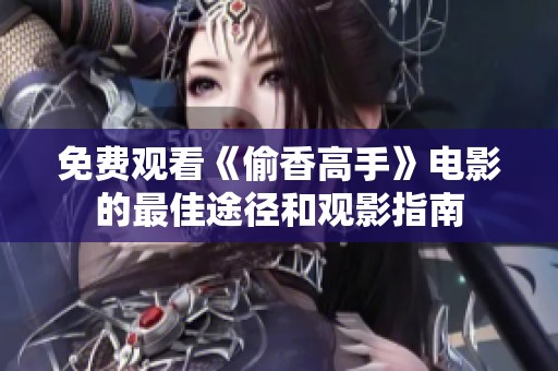 免费观看《偷香高手》电影的最佳途径和观影指南