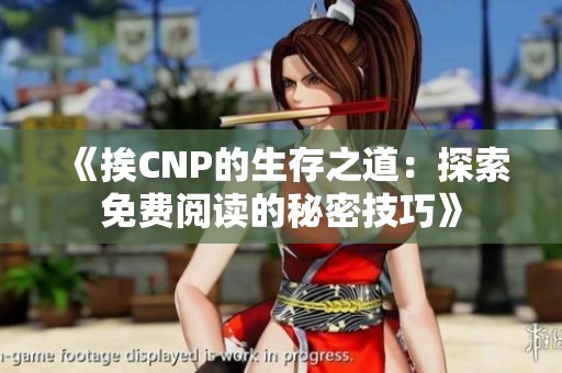 《挨CNP的生存之道：探索免费阅读的秘密技巧》