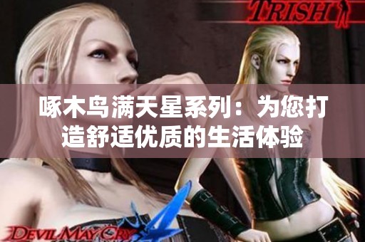 啄木鸟满天星系列：为您打造舒适优质的生活体验