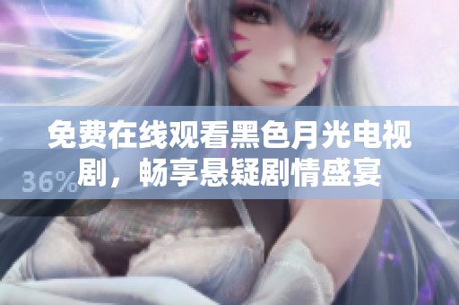 免费在线观看黑色月光电视剧，畅享悬疑剧情盛宴