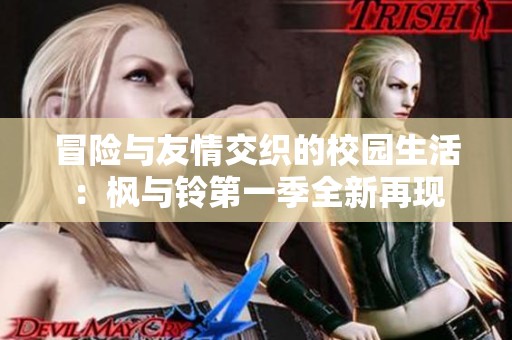 冒险与友情交织的校园生活：枫与铃第一季全新再现