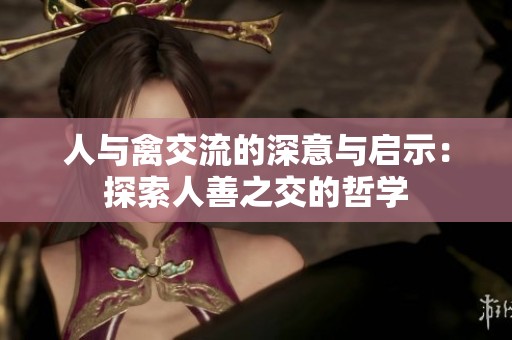 人与禽交流的深意与启示：探索人善之交的哲学