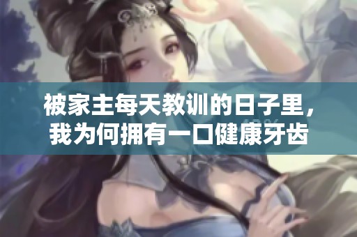 被家主每天教训的日子里，我为何拥有一口健康牙齿