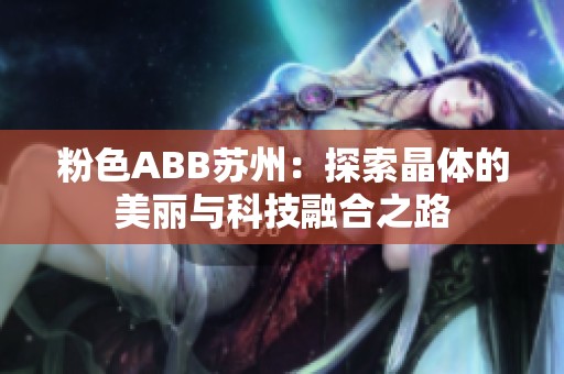 粉色ABB苏州：探索晶体的美丽与科技融合之路